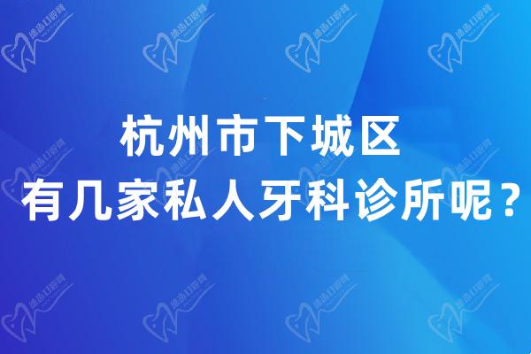 杭州市下城区有几家私人牙科诊所呢？