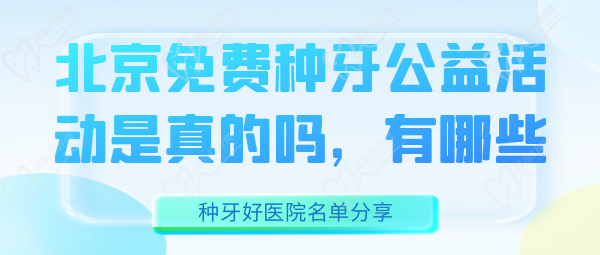 北京免费种牙公益活动是真的吗，有哪些