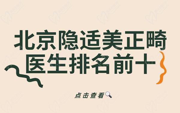 北京隐适美正畸医生排名前十名单来袭，都是北京有名的正畸医生