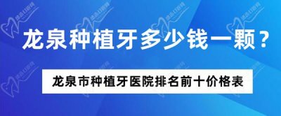 龙泉种植牙多少钱一颗？查看龙泉市种植牙医院排名前十价格表知晓