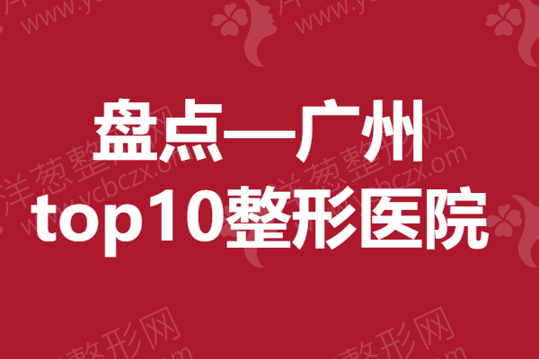 盘点—广州top10整形医院.png