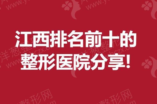 江西排名前十的整形医院口碑、资质、价格分享!.png