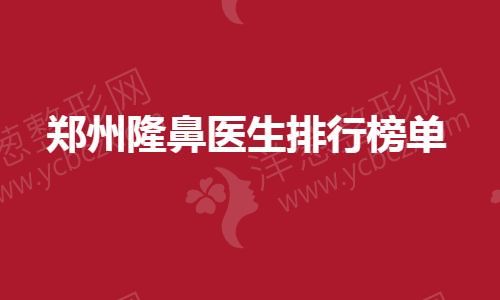 郑州隆鼻医生排行榜单.jpg